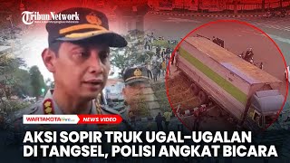 Aksi Sopir Truk Ugalugalan di Kota Tangsel Polisi Ungkap Ini [upl. by Johny]