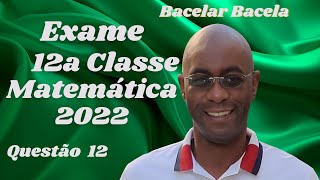 Questão 12 do Exame de Matemática 12 Classe Ano 2022 [upl. by Bollen]