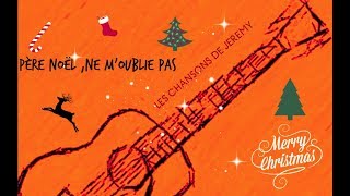 Les chansons de JérémyPère Noël Ne Moublie pasChanson pour lécole maternelle [upl. by Alpers]