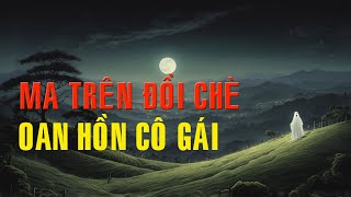 Truyện hay audio  Ma trên đồi chè  Oan hồn cô gái  Nghe kể truyện [upl. by Aihsram]