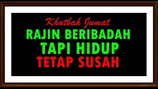 Khutbah Jumat Rajin Beribadah Tapi Hidup Tetap Susah [upl. by Spratt]