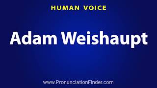 How To Pronounce Adam Weishaupt [upl. by Aital526]