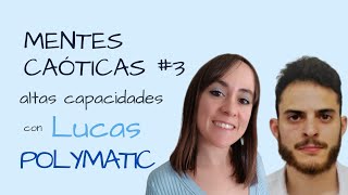 Mentes caóticas 3 Descubrir las ALTAS CAPACIDADES de adulto con Lucas Polymatic [upl. by Htyderem]