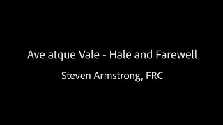 Ave atque Vale  Hail and Farewell  Steven Armstrong FRC [upl. by Gwenn]