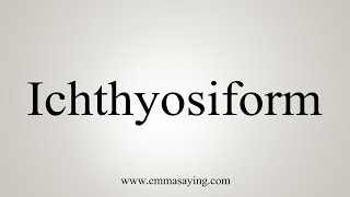 How To Say Ichthyosiform [upl. by Rammaj]