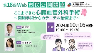 大阪医療センター 第18回WEB市民公開講座「ここまできた心臓血管外科手術～開胸手術からカテーテル治療まで」 [upl. by Erapsag]