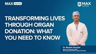 Transforming Lives Through Organ Donation What You Need to KnowDr Mayank Nautiyal  Max Dehradun [upl. by Lleirbag]