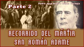 Recorrido del Mártir San Román Adame PARTE 2  Padre Arturo Cornejo [upl. by Raynell]