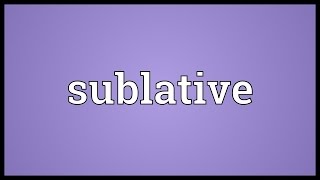 Sublative Meaning [upl. by Poppo393]