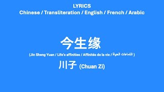 今生缘 Lifes Affinities  Chuan Zi Chinese Transliteration English French amp Arabic Lyrics [upl. by Etiuqram142]