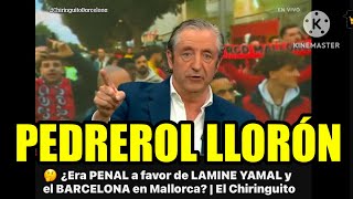 FANATISMO DE PEDREROL Y DEL CHIRINGUITO LLORAN POR EL PENAL CLARO A LAMINE YAMAL BARÇA VS MALLORCA [upl. by Amarillas]