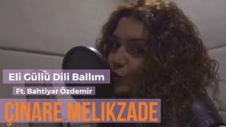 Çinare Melikzade  Eli Güllü Dili Ballım Ft Bahtiyar Özdemir [upl. by Enidlareg447]