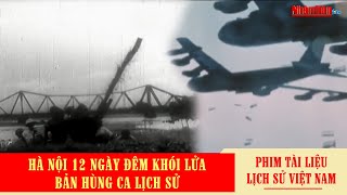 Hà Nội 12 ngày đêm khói lửa  bản hùng ca lịch sử  Phim tài liệu kháng chiến chống Mỹ [upl. by Akyeluz]