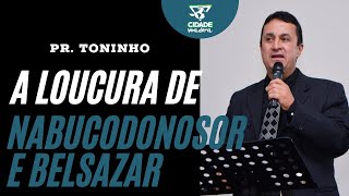 A loucura de Nabucodonosor e Belsazar  Pastor Toninho [upl. by Ennovehs]