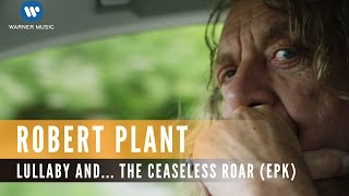 Robert Plant  lullaby and The Ceaseless Roar EPK [upl. by Othe]