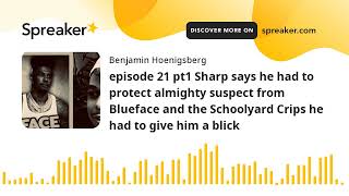 episode 21 pt1 Sharp says he had to protect almighty suspect from Blueface and the Schoolyard Crips [upl. by Assilana804]