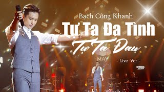 TỰ TA ĐA TÌNH TỰ TA ĐAU  Bạch Công Khanh  Live at Mây Sài Gòn [upl. by Ayahc]