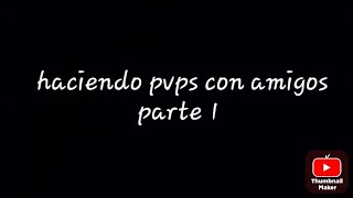 haciendo pvps con amigos parte 1 [upl. by Llennoj]