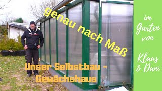 Unser Selbstbau  Gewächshaus  genau nach Maß  Wie wir es gebaut haben statt Folientunnel [upl. by Virgin]