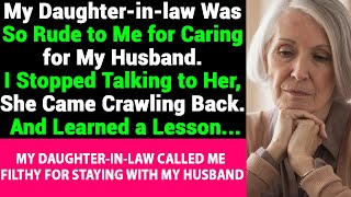 My DaughterInLaw Was So Rude To Me For Caring For My Husband I Stopped Talking To Her She Came [upl. by Manolo57]