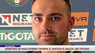 ATTUALITÀ ARBITRO DI MOLITERNO FERMA IL MATCH E SALVA UN TIFOSO [upl. by Suirauqram]