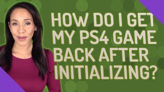 How do I get my PS4 game back after initializing [upl. by Eleanora278]