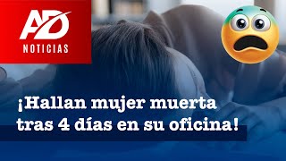 🔴😱❗️⚠️💀HALLAN MUJER MUERTA TRAS 4 DÍAS EN SU OFICINA  AL DIA NOTICIAS [upl. by Llieno]