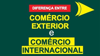 DIFERENÇA ENTRE COMÉRCIO EXTERIOR E COMÉRCIO INTERNACIONAL [upl. by Atinoj]