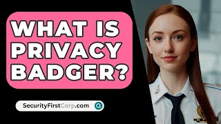 What Is Privacy Badger  SecurityFirstCorpcom [upl. by Clarette]