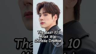 Best 10 Miles Wei Chinese Dramastop10 chinesedrama dramalist cdrama mileswei weizheming [upl. by Goldston]