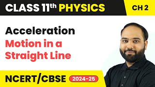 Acceleration  Motion in a Straight Line  Class 11 Physics Chapter 2  CBSE 202425 [upl. by Tavy217]