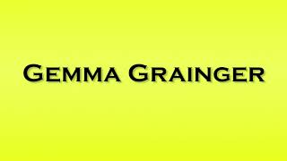 Pronunciation of Gemma Grainger [upl. by Anastatius551]