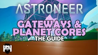 Astroneer  10  GATEWAYS amp PLANET CORES  THE GUIDE [upl. by Pegma573]