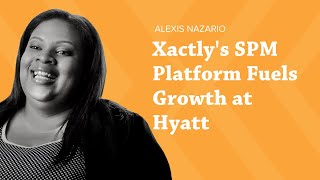 Xactly’s SPM Platform Fuels Growth at Hyatt  Alexis Nazario [upl. by Redliw14]