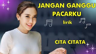 CITA CITATA  JANGAN GANGGU PACARKU lirik  Lyrics  Jangan Ganggu Pacarku lirik Cita citata [upl. by Mall]