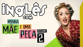 Inglês com MINHA MÃE É UMA PEÇA 2 [upl. by Diehl]