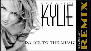 KYLIE MINOGUE  DANCE TO THE MUSIC REMIX by Felix [upl. by Rento]