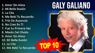 Galy Galiano 2023  10 Grandes Exitos  Amor Sin Alma Mi Bella Ilusión La Cita Me Bebí Tu Rec [upl. by Donna]