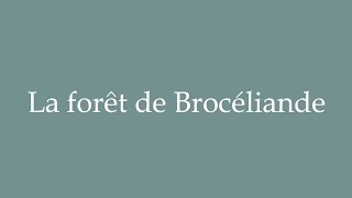 How to Pronounce La forêt de Brocéliande Broceliande forest Correctly in French [upl. by Aicinet342]