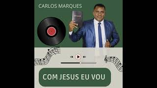 CARLOS MARQUES Com Jesus eu vou [upl. by Nosnibor442]