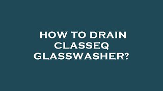 How to drain classeq glasswasher [upl. by Nohsauq278]