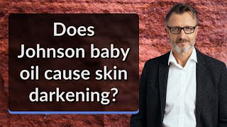 Does Johnson baby oil cause skin darkening [upl. by Maclean513]