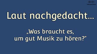 Laut nachgedacht  Was braucht es um gut Musik zu hören [upl. by Sessler]