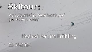 Skitour Kurzbericht Weiherkopf 800hm leicht  Hochwinter im Frühling  21042024 [upl. by Illac]