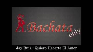 Jay Ruiz  Quiero Hacerte el Amor Bachata 2016 [upl. by Steele292]