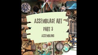 Assemblage Art • Part 3 • Assembling [upl. by Soisinoid]