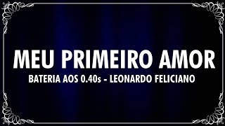 LEONARDO FELICIANO  MEU PRIMEIRO AMOR BATERIA AOS 040s COVER [upl. by Averyl]