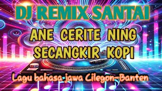 DJ REMIX SANTAI   ANE CERITE NING SECANGKIR KOPI [upl. by Vannie186]