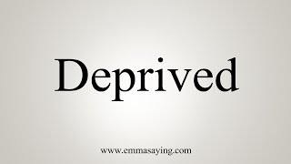 How To Say Deprived [upl. by Sanyu336]