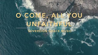 O Come All You Unfaithful Lyric Video • Sovereign Grace Music [upl. by Tunk]